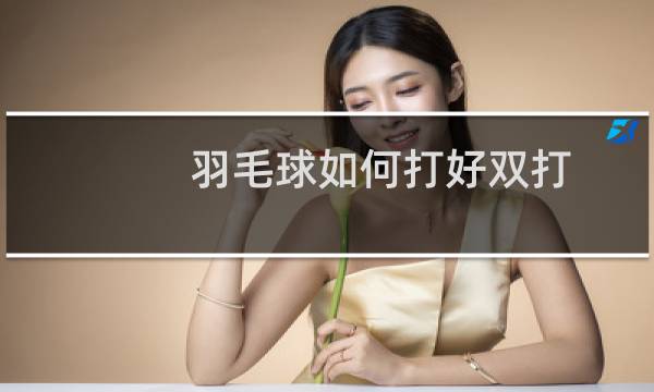 羽毛球如何打好双打