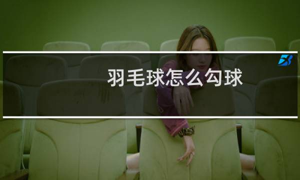 羽毛球怎么勾球