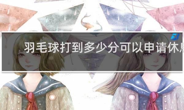 羽毛球打到多少分可以申请休息