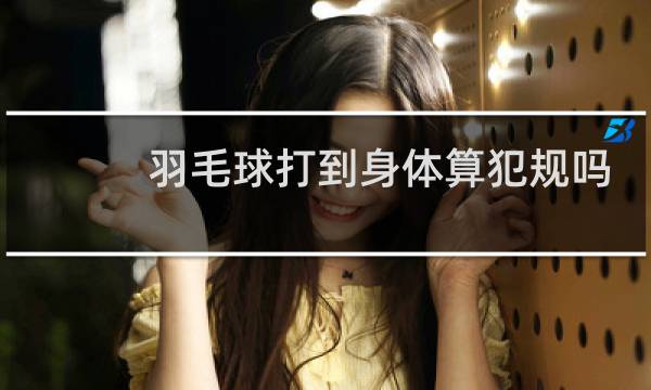 羽毛球打到身体算犯规吗