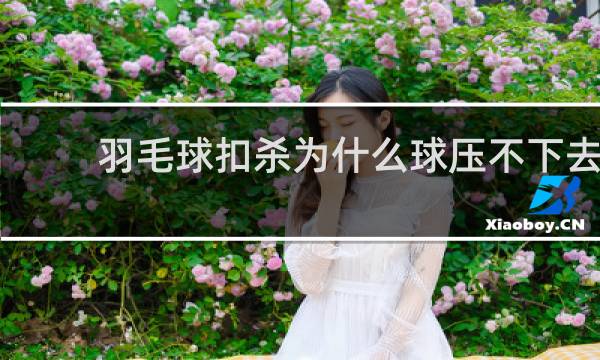 羽毛球扣杀为什么球压不下去