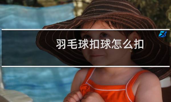 羽毛球扣球怎么扣