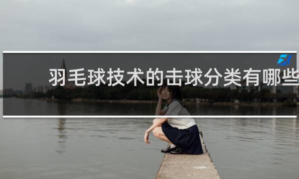 羽毛球技术的击球分类有哪些