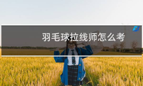 羽毛球拉线师怎么考