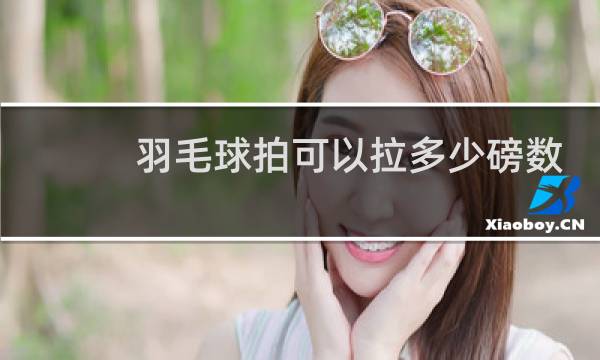 羽毛球拍可以拉多少磅数