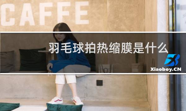羽毛球拍热缩膜是什么