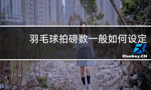 羽毛球拍磅数一般如何设定