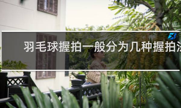 羽毛球握拍一般分为几种握拍法