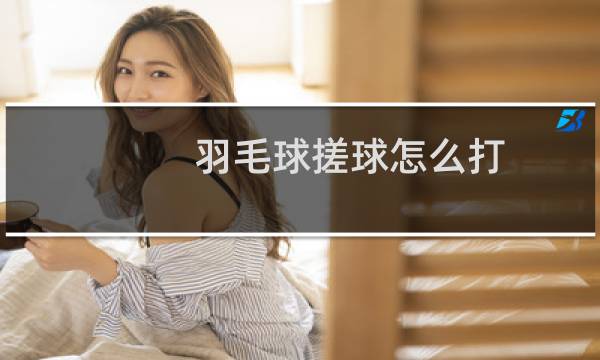 羽毛球搓球怎么打