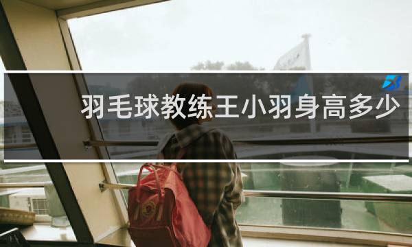 羽毛球教练王小羽身高多少