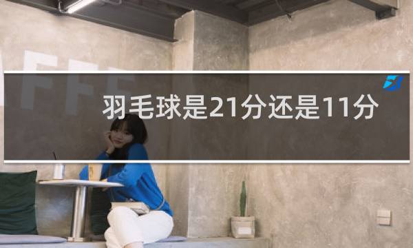 羽毛球是21分还是11分