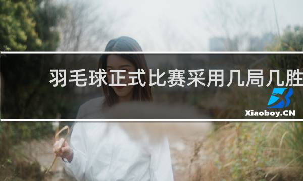 羽毛球正式比赛采用几局几胜
