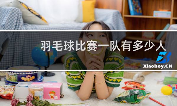 羽毛球比赛一队有多少人