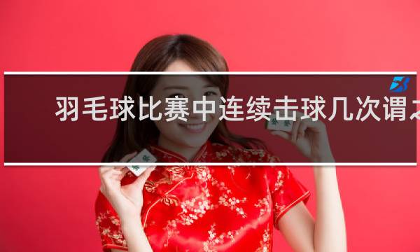 羽毛球比赛中连续击球几次谓之连击