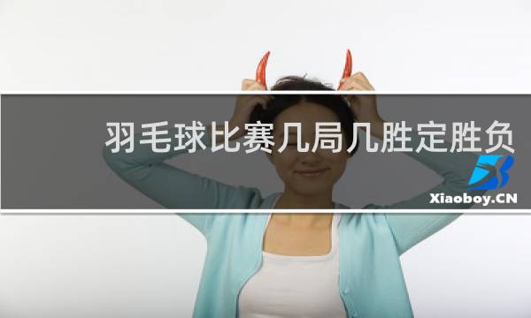 羽毛球比赛几局几胜定胜负