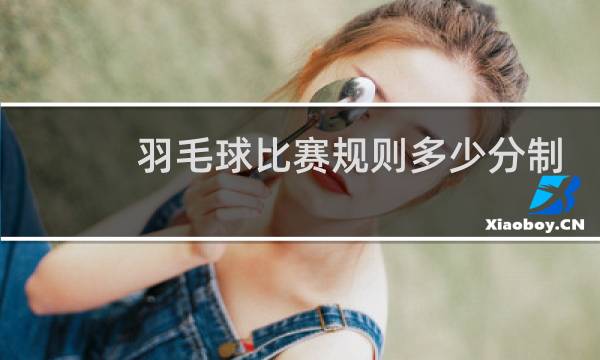 羽毛球比赛规则多少分制