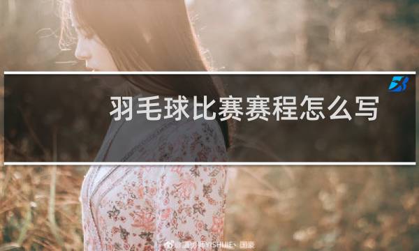 羽毛球比赛赛程怎么写