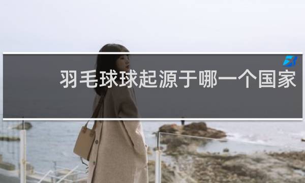 羽毛球球起源于哪一个国家