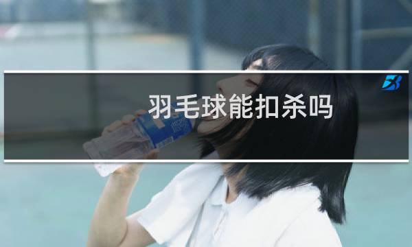 羽毛球能扣杀吗