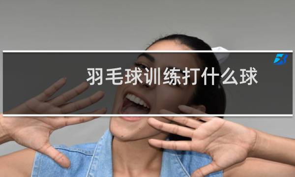羽毛球训练打什么球