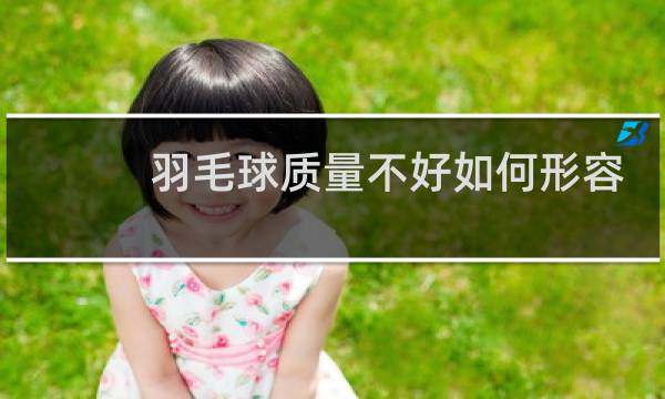 羽毛球质量不好如何形容