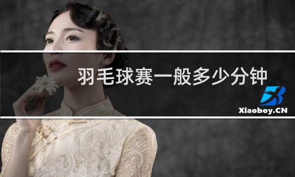 羽毛球赛一般多少分钟