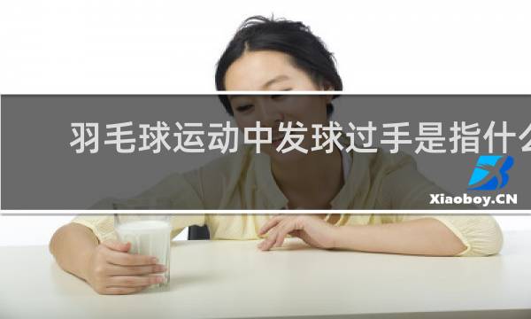 羽毛球运动中发球过手是指什么