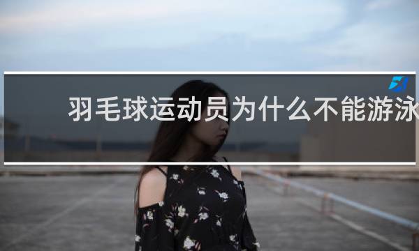 羽毛球运动员为什么不能游泳