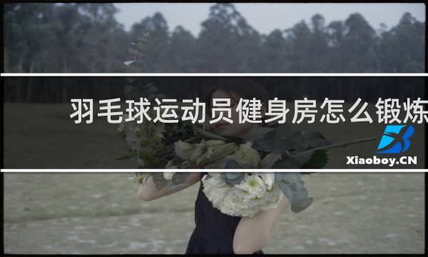 羽毛球运动员健身房怎么锻炼