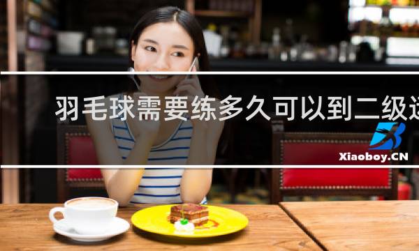 羽毛球需要练多久可以到二级运动员