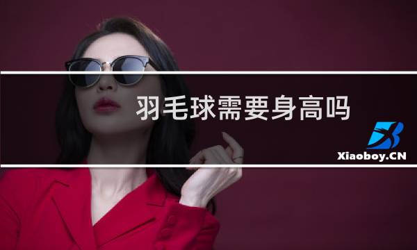 羽毛球需要身高吗