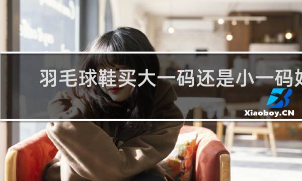 羽毛球鞋买大一码还是小一码好