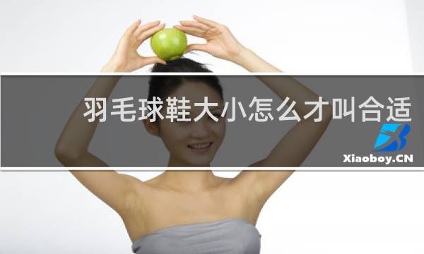 羽毛球鞋大小怎么才叫合适