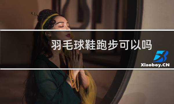 羽毛球鞋跑步可以吗