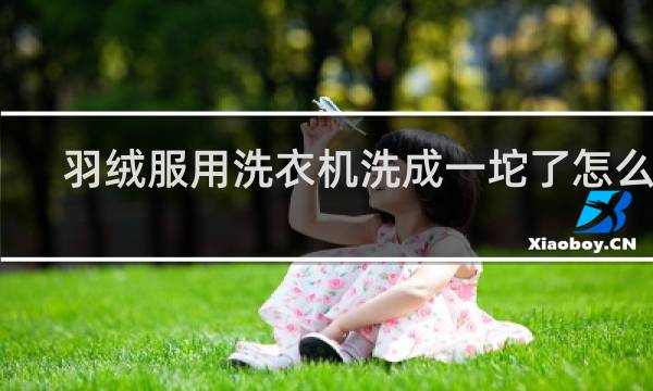 羽绒服用洗衣机洗成一坨了怎么办