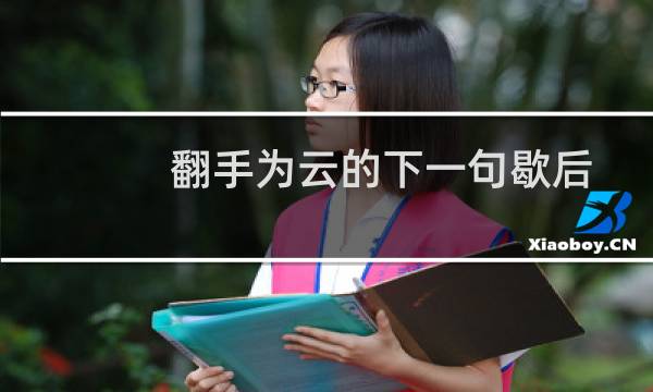 翻手为云的下一句歇后语（翻手为云的下一句是什么）