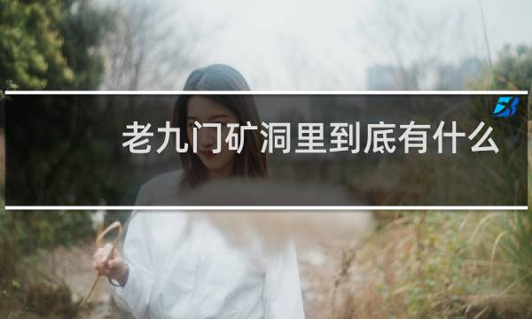 老九门矿洞里到底有什么