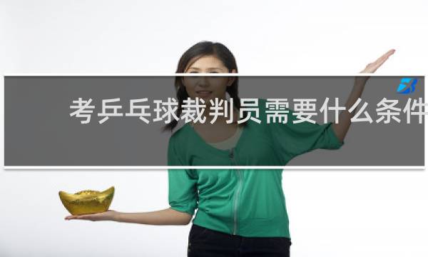 考乒乓球裁判员需要什么条件