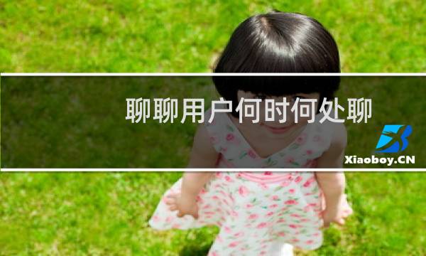 聊聊用户何时何处聊?