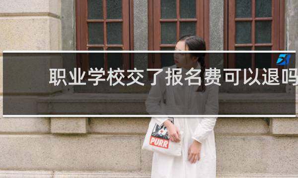 职业学校交了报名费可以退吗