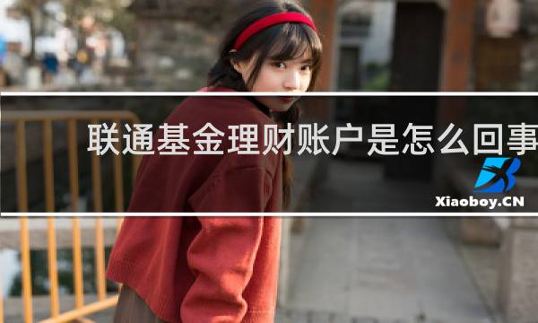 联通基金理财账户是怎么回事