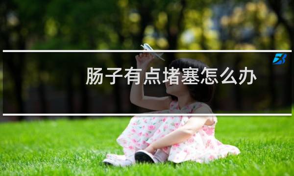 肠子有点堵塞怎么办