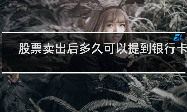 股票卖出后多久可以提到银行卡里