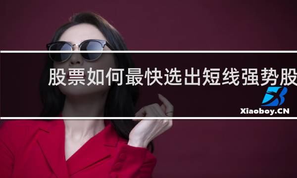 股票如何最快选出短线强势股