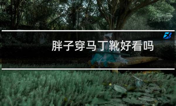 胖子穿马丁靴好看吗