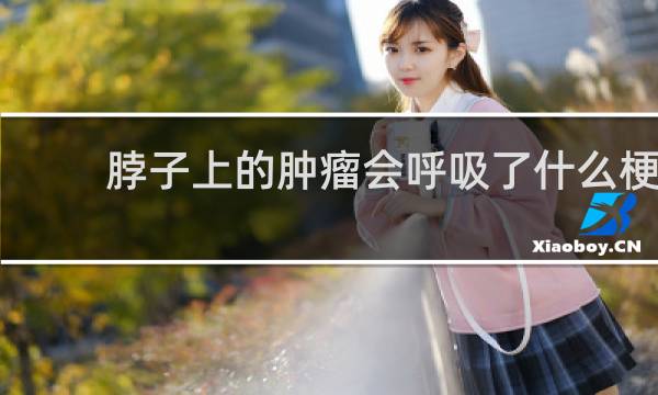 脖子上的肿瘤会呼吸了什么梗