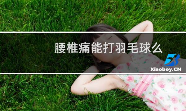 腰椎痛能打羽毛球么