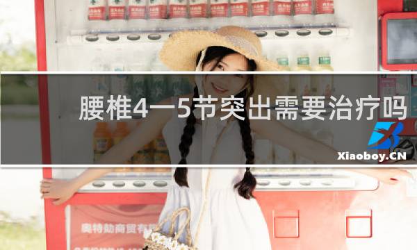 腰椎4一5节突出需要治疗吗