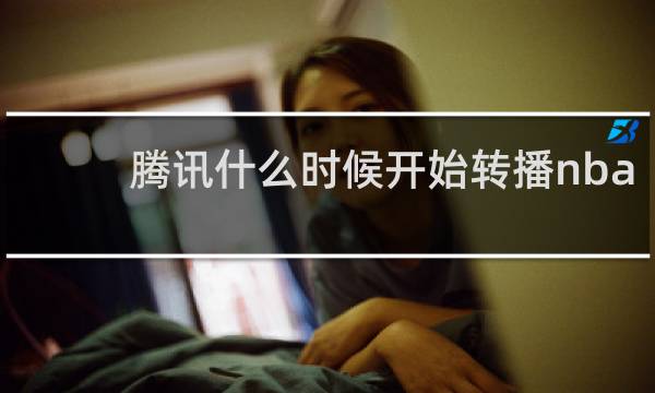 腾讯什么时候开始转播nba