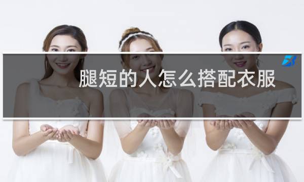腿短的人怎么搭配衣服